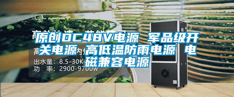 原创DC48V电源 军品级开关电源 高低温防雨电源 电磁兼容电源