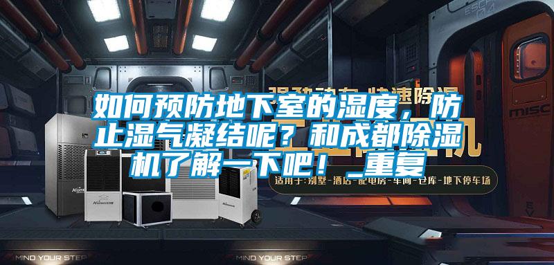 如何预防地下室的湿度，防止湿气凝结呢？和成都除湿机了解一下吧！_重复