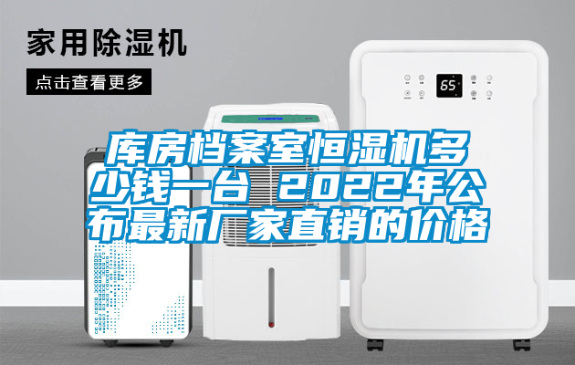 库房档案室恒湿机多少钱一台 2022年公布最新厂家直销的价格