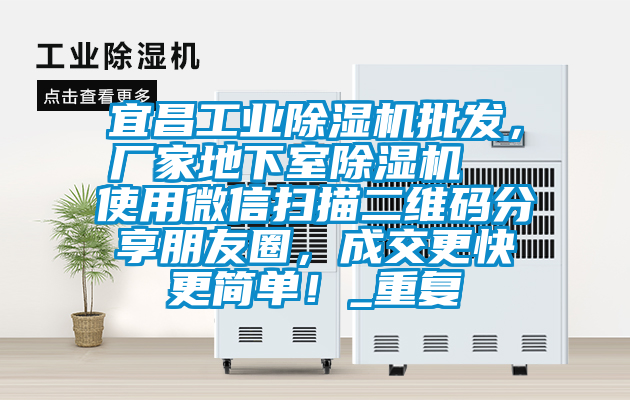 宜昌工业除湿机批发，厂家地下室除湿机  使用微信扫描二维码分享朋友圈，成交更快更简单！_重复