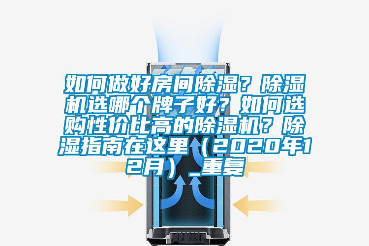 如何做好房间除湿？除湿机选哪个牌子好？如何选购性价比高的除湿机？除湿指南在这里（2020年12月）_重复