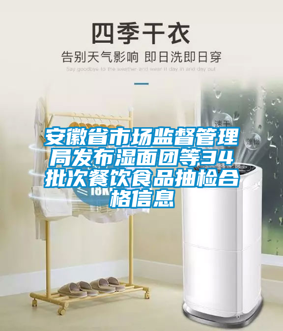 安徽省市场监督管理局发布湿面团等34批次餐饮食品抽检合格信息