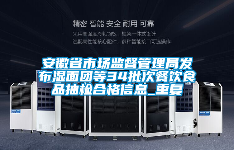 安徽省市场监督管理局发布湿面团等34批次餐饮食品抽检合格信息_重复