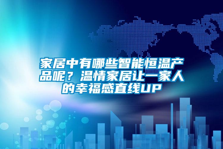 家居中有哪些智能恒温产品呢？温情家居让一家人的幸福感直线UP