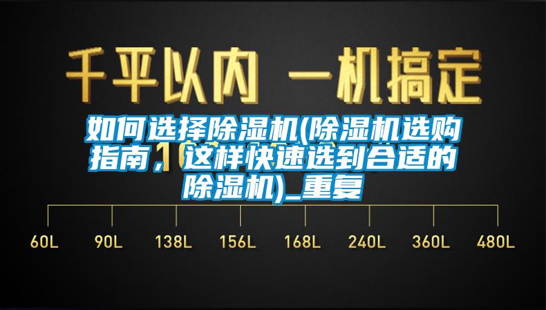 如何选择除湿机(除湿机选购指南，这样快速选到合适的除湿机)_重复