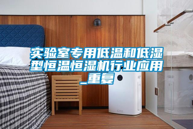 实验室专用低温和低湿型恒温恒湿机行业应用_重复