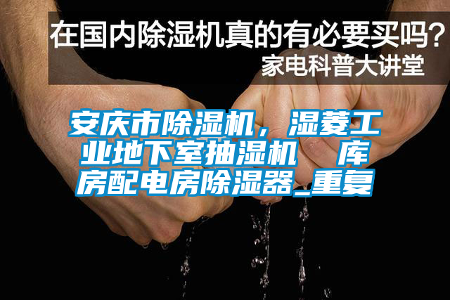 安庆市除湿机，湿菱工业地下室抽湿机  库房配电房除湿器_重复