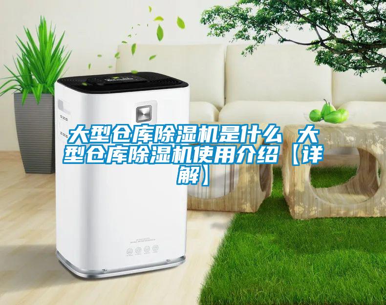 大型仓库除湿机是什么 大型仓库除湿机使用介绍【详解】