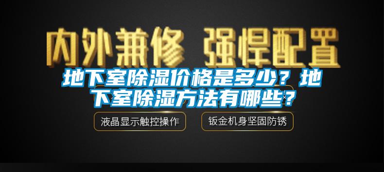 地下室除湿价格是多少？地下室除湿方法有哪些？