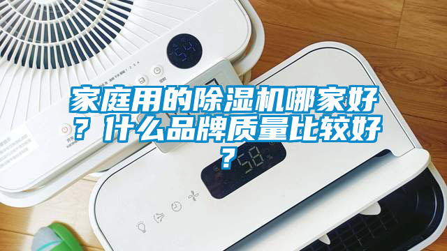 家庭用的除湿机哪家好？什么品牌质量比较好？