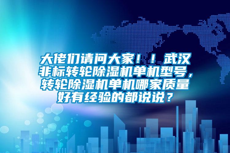 大佬们请问大家！！武汉非标转轮除湿机单机型号，转轮除湿机单机哪家质量好有经验的都说说？