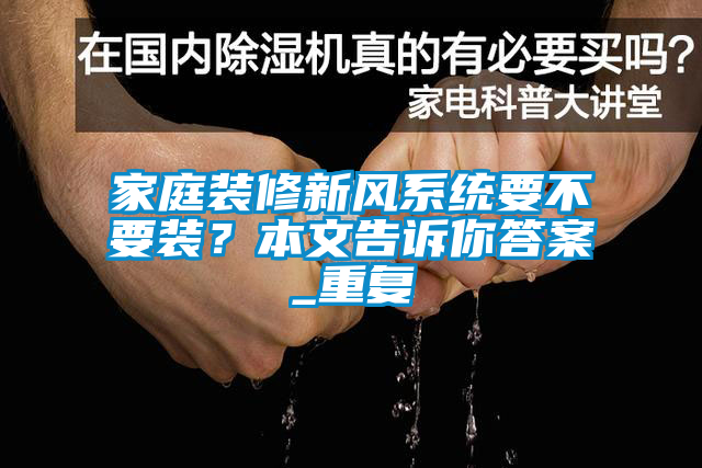 家庭装修新风系统要不要装？本文告诉你答案_重复