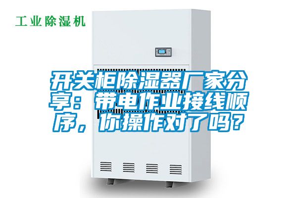 开关柜除湿器厂家分享：带电作业接线顺序，你操作对了吗？