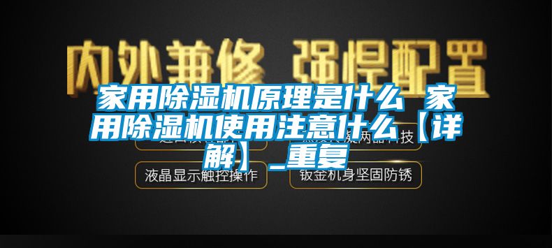 家用除湿机原理是什么 家用除湿机使用注意什么【详解】_重复