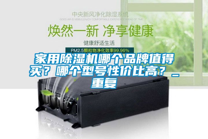 家用除湿机哪个品牌值得买？哪个型号性价比高？_重复