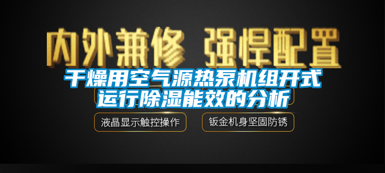 干燥用空气源热泵机组开式运行除湿能效的分析