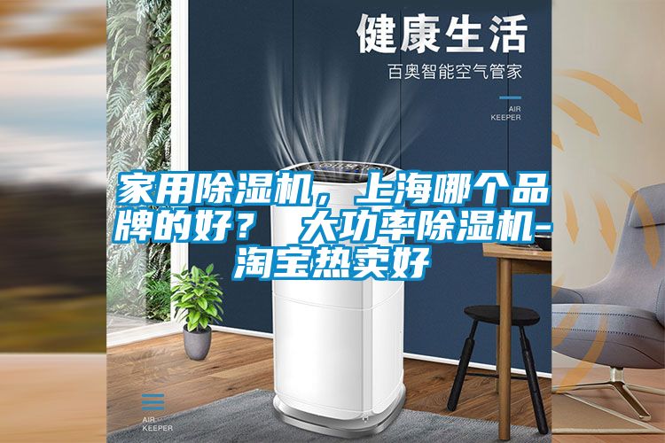 家用除湿机，上海哪个品牌的好？ 大功率除湿机-淘宝热卖好