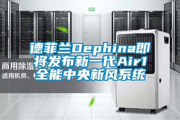 德菲兰Dephina即将发布新一代Air1全能中央新风系统