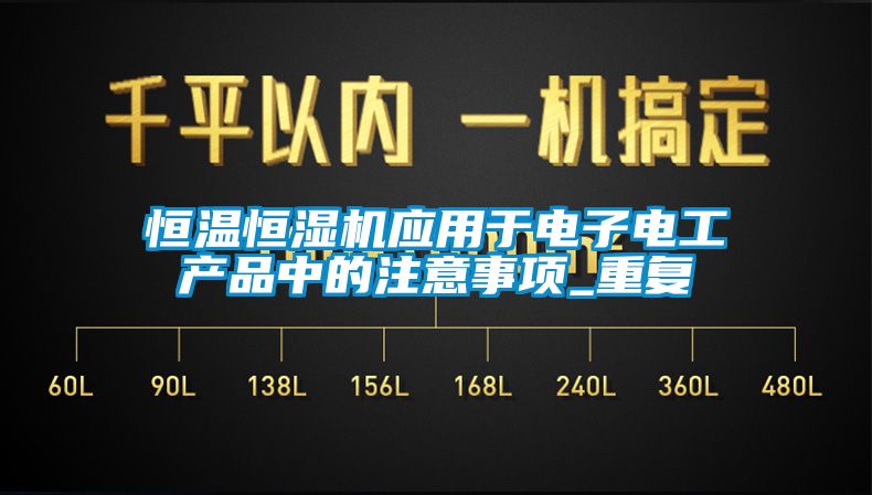 恒温恒湿机应用于电子电工产品中的注意事项_重复