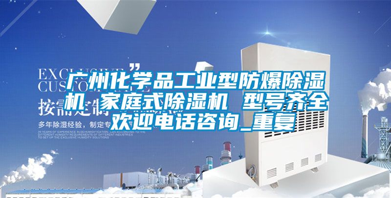 广州化学品工业型防爆除湿机 家庭式除湿机 型号齐全 欢迎电话咨询_重复