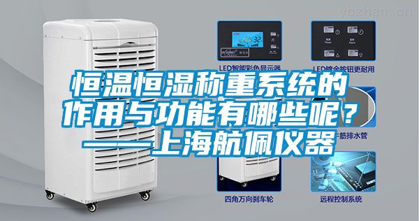 恒温恒湿称重系统的作用与功能有哪些呢？——上海航佩仪器