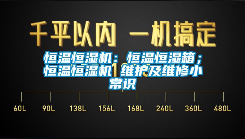 恒温恒湿机：恒温恒湿箱；恒温恒湿机 维护及维修小常识