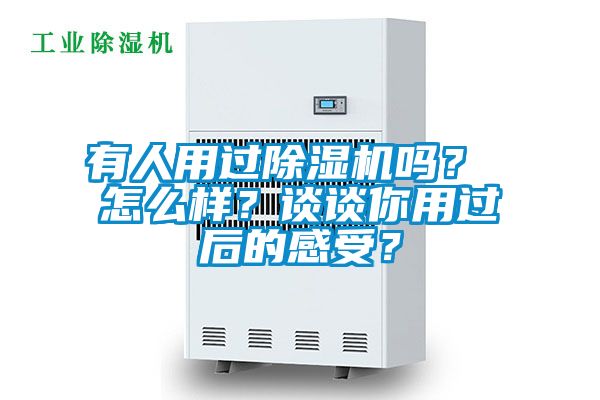 有人用过除湿机吗？ 怎么样？谈谈你用过后的感受？