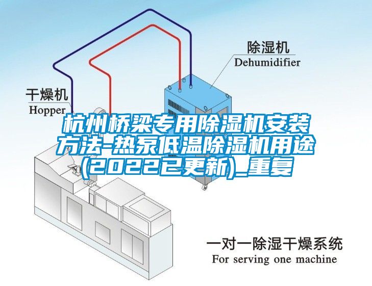 杭州桥梁专用除湿机安装方法-热泵低温除湿机用途(2022已更新)_重复