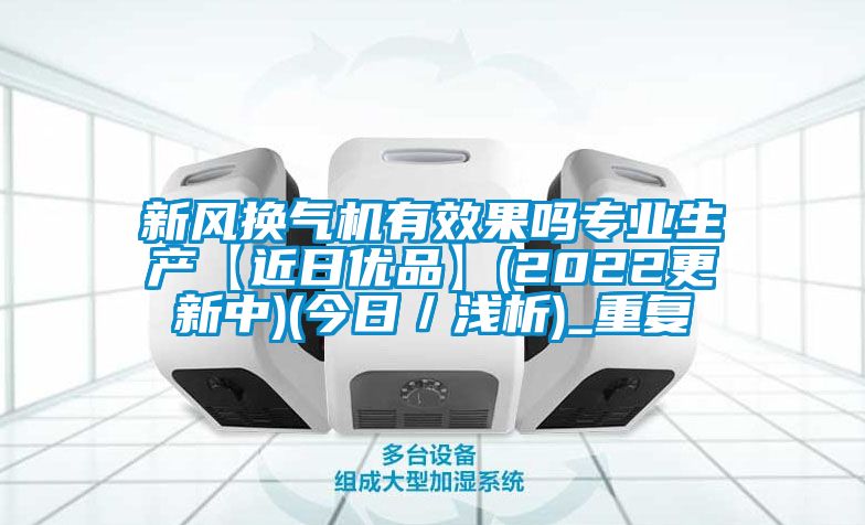 新风换气机有效果吗专业生产【近日优品】(2022更新中)(今日／浅析)_重复