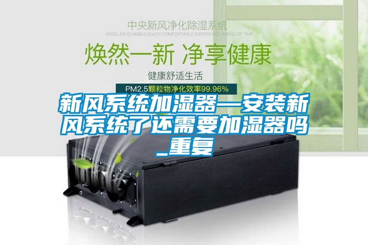 新风系统加湿器—安装新风系统了还需要加湿器吗_重复