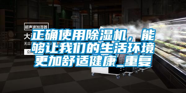 正确使用除湿机，能够让我们的生活环境更加舒适健康_重复