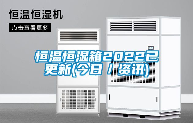 恒温恒湿箱2022已更新(今日／资讯)