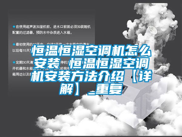 恒温恒湿空调机怎么安装 恒温恒湿空调机安装方法介绍【详解】_重复