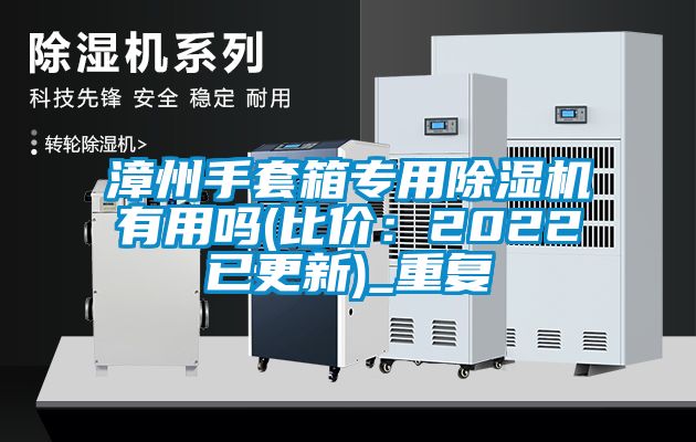 漳州手套箱专用除湿机有用吗(比价：2022已更新)_重复