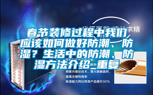 春节装修过程中我们应该如何做好防潮、防湿？生活中的防潮、防湿方法介绍_重复