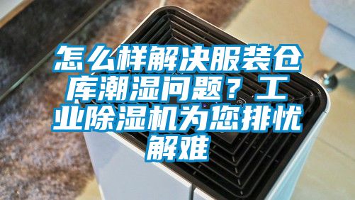 怎么样解决服装仓库潮湿问题？工业除湿机为您排忧解难