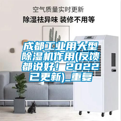 成都工业用大型除湿机作用(反馈都说好！2022已更新)_重复