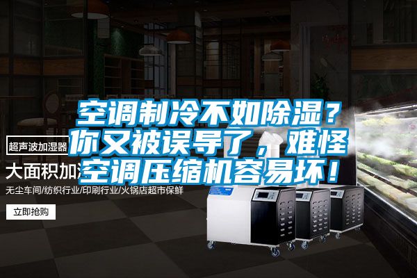 空调制冷不如除湿？你又被误导了，难怪空调压缩机容易坏！