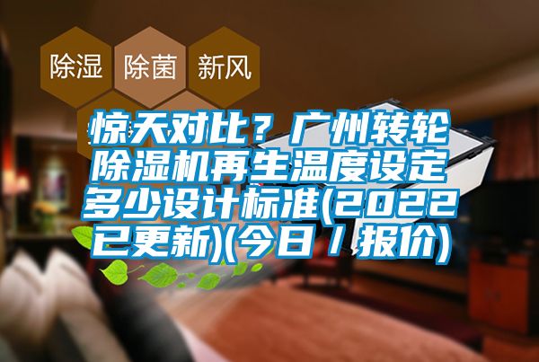 惊天对比？广州转轮除湿机再生温度设定多少设计标准(2022已更新)(今日／报价)