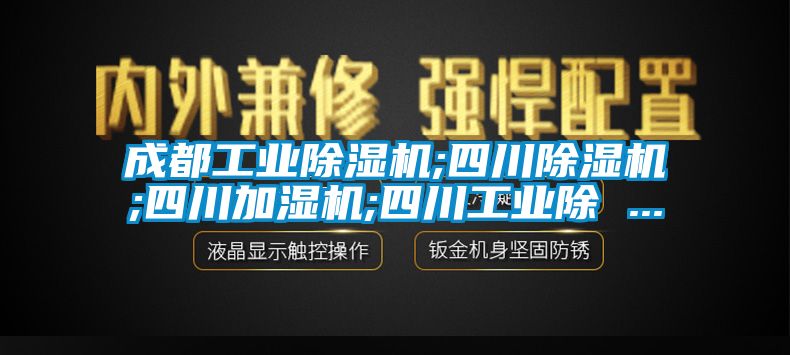 成都工业除湿机;四川除湿机;四川加湿机;四川工业除 ...