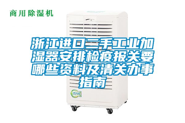 浙江进口二手工业加湿器安排检疫报关要哪些资料及清关办事指南