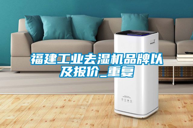 福建工业去湿机品牌以及报价_重复