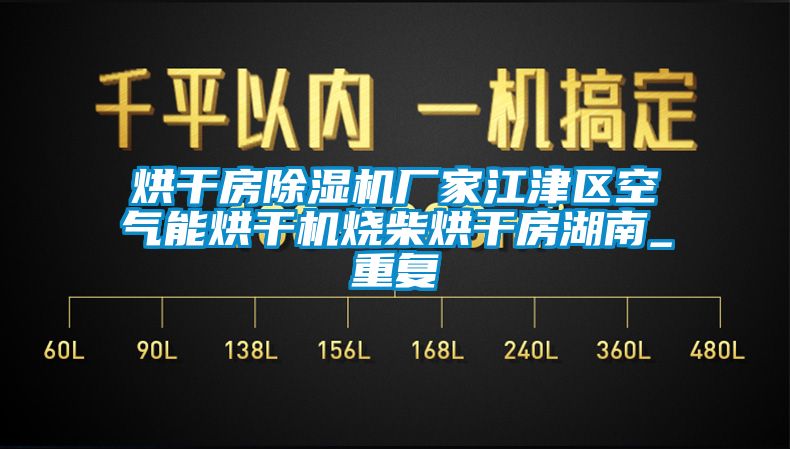 烘干房除湿机厂家江津区空气能烘干机烧柴烘干房湖南_重复