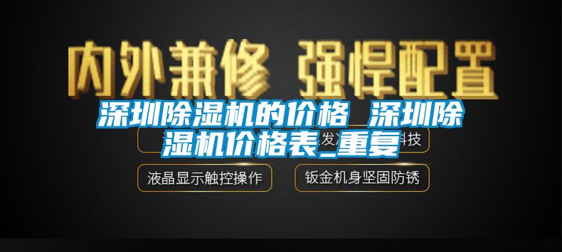 深圳除湿机的价格 深圳除湿机价格表_重复