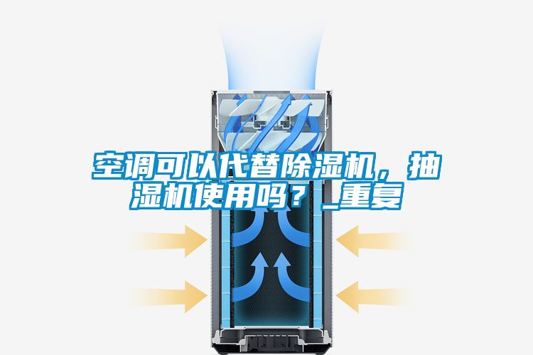 空调可以代替除湿机，抽湿机使用吗？_重复