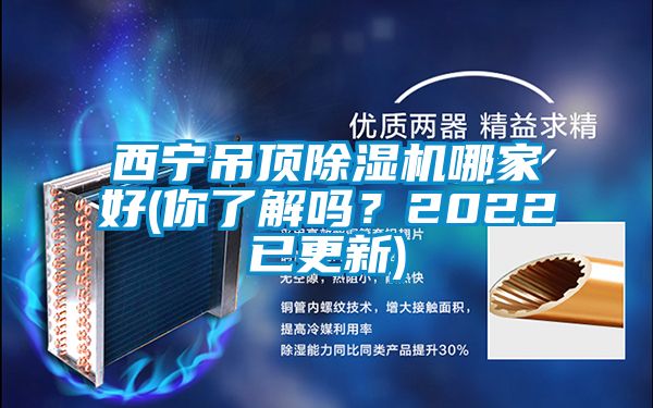 西宁吊顶除湿机哪家好(你了解吗？2022已更新)