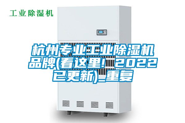 杭州专业工业除湿机品牌(看这里! 2022已更新)_重复