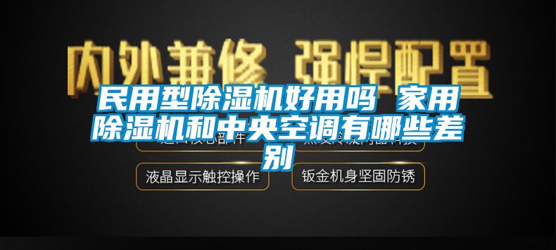 民用型除湿机好用吗 家用除湿机和中央空调有哪些差别