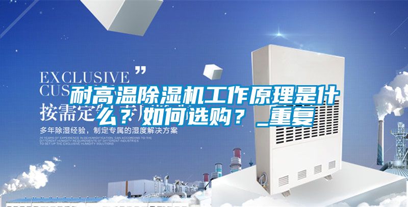 耐高温除湿机工作原理是什么？如何选购？_重复