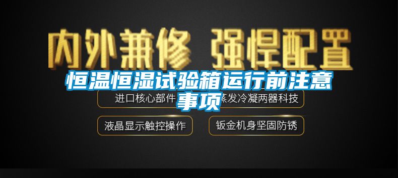 恒温恒湿试验箱运行前注意事项